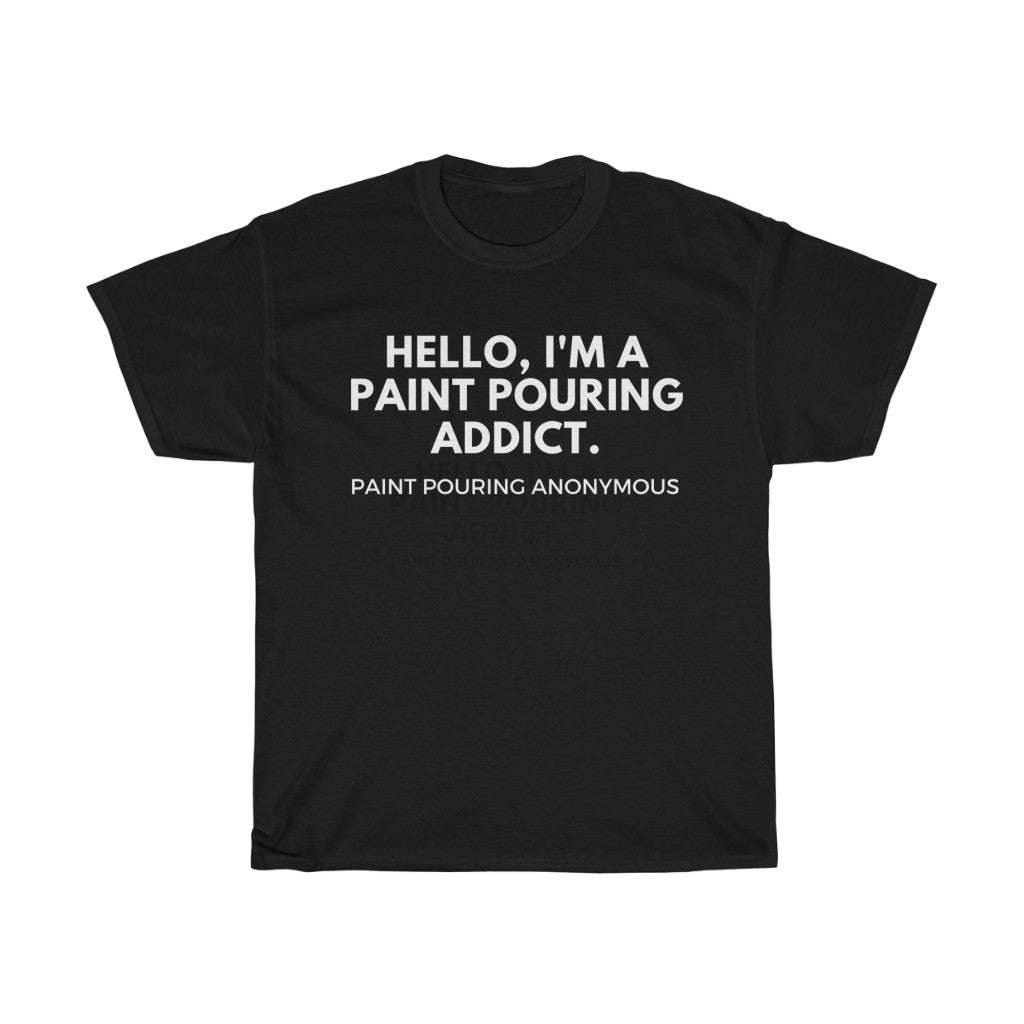 HELLO, I'M A PAINT POURING ADDICT TEE